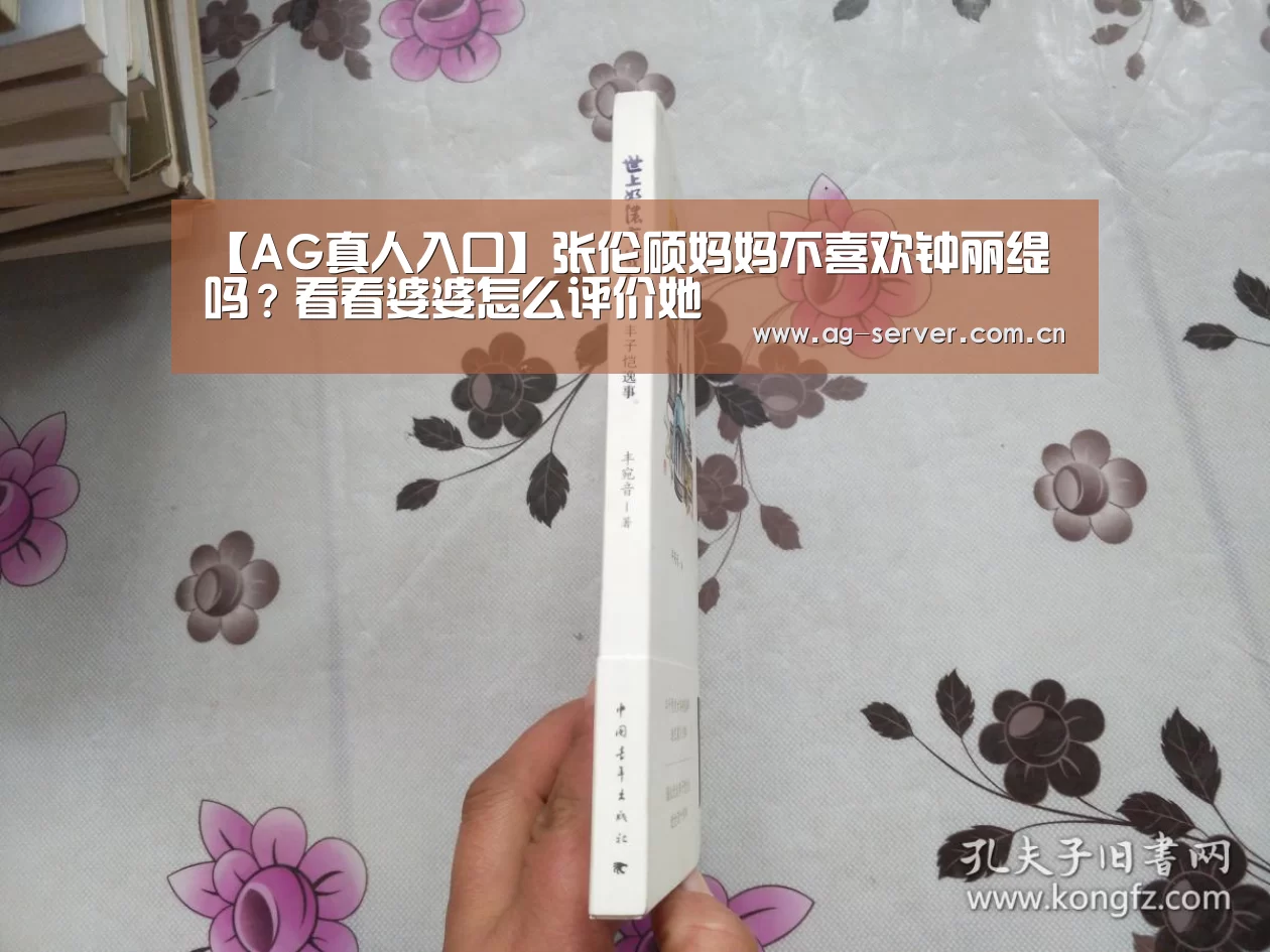 【AG真人入口】张伦硕妈妈不喜欢钟丽缇吗?看看婆婆怎么评价她